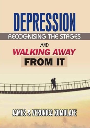 Depression: Recognising the Stages and Walking Away From It by James & Veronica Komolafe